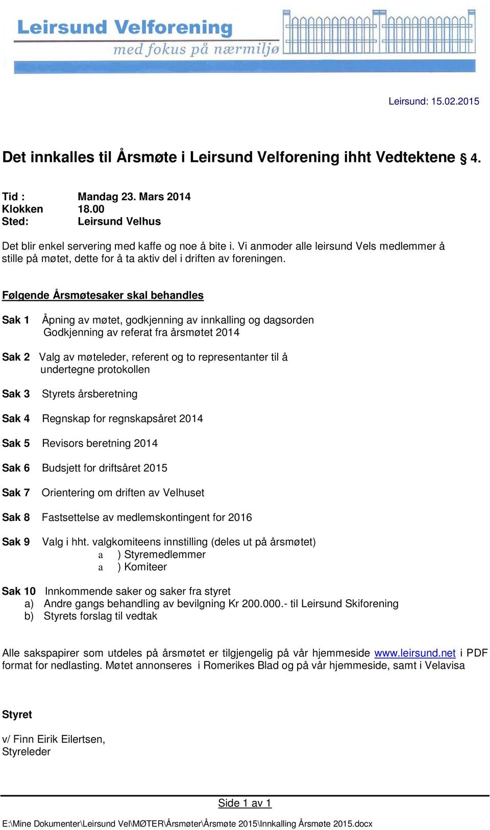 Følgende Årsmøtesaker skal behandles Sak 1 Åpning av møtet, godkjenning av innkalling og dagsorden Godkjenning av referat fra årsmøtet 2014 Sak 2 Valg av møteleder, referent og to representanter til