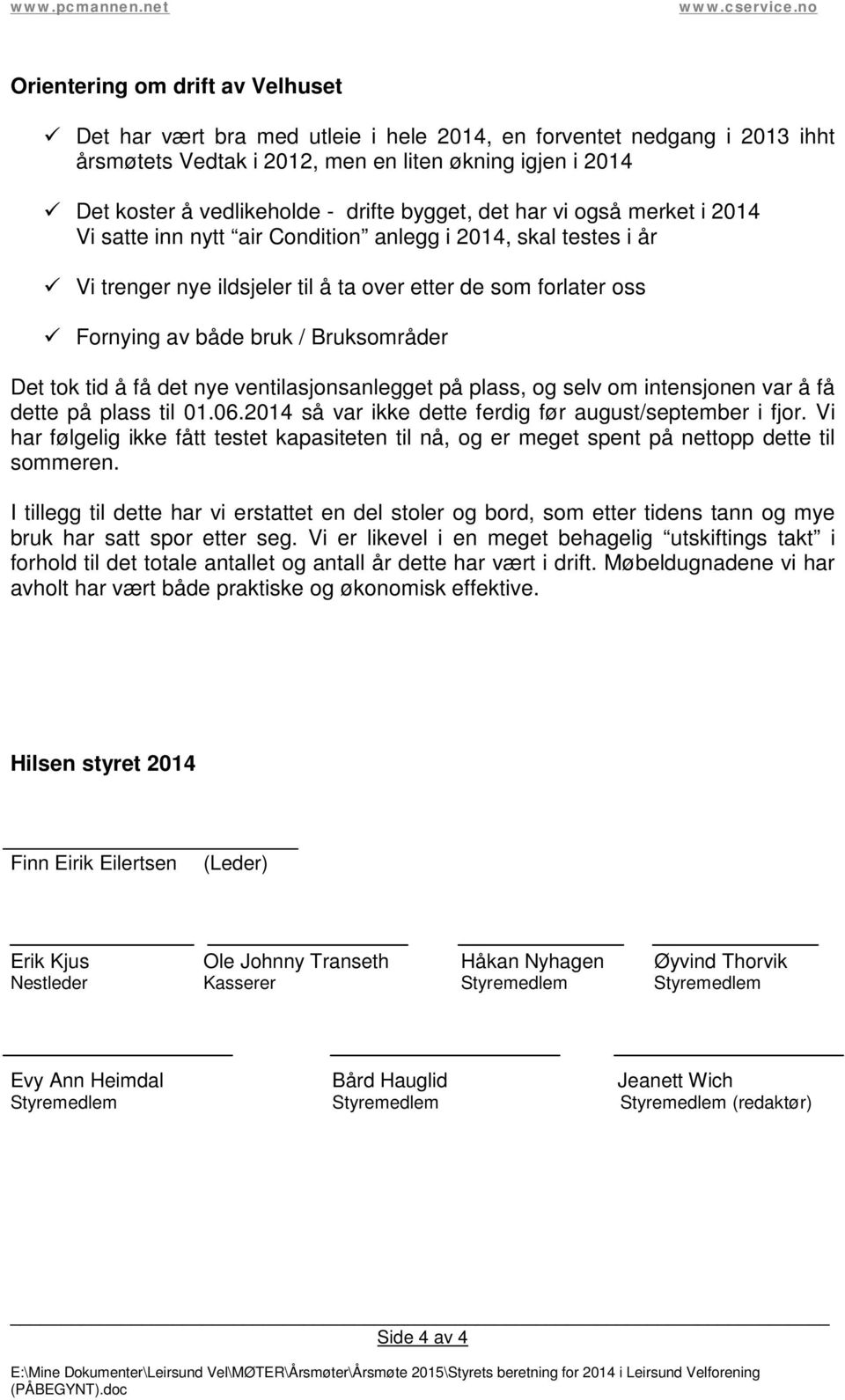 Bruksområder Det tok tid å få det nye ventilasjonsanlegget på plass, og selv om intensjonen var å få dette på plass til 01.06.2014 så var ikke dette ferdig før august/september i fjor.