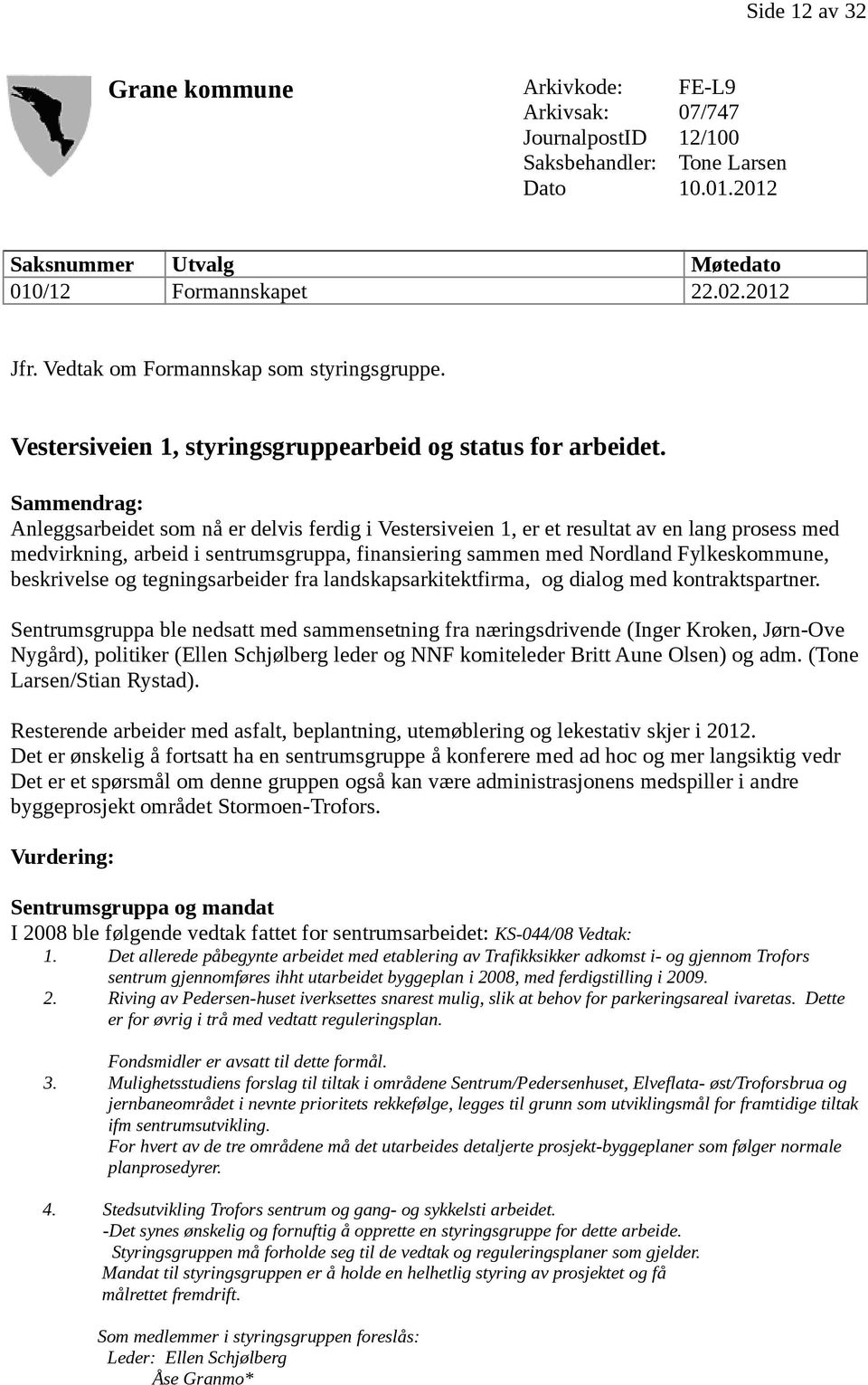 Sammendrag: Anleggsarbeidet som nå er delvis ferdig i Vestersiveien 1, er et resultat av en lang prosess med medvirkning, arbeid i sentrumsgruppa, finansiering sammen med Nordland Fylkeskommune,