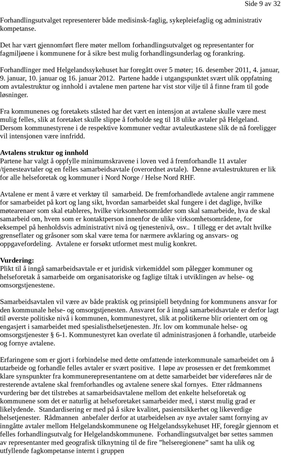 Forhandlinger med Helgelandssykehuset har foregått over 5 møter; 16. desember 2011, 4. januar, 9. januar, 10. januar og 16. januar 2012.