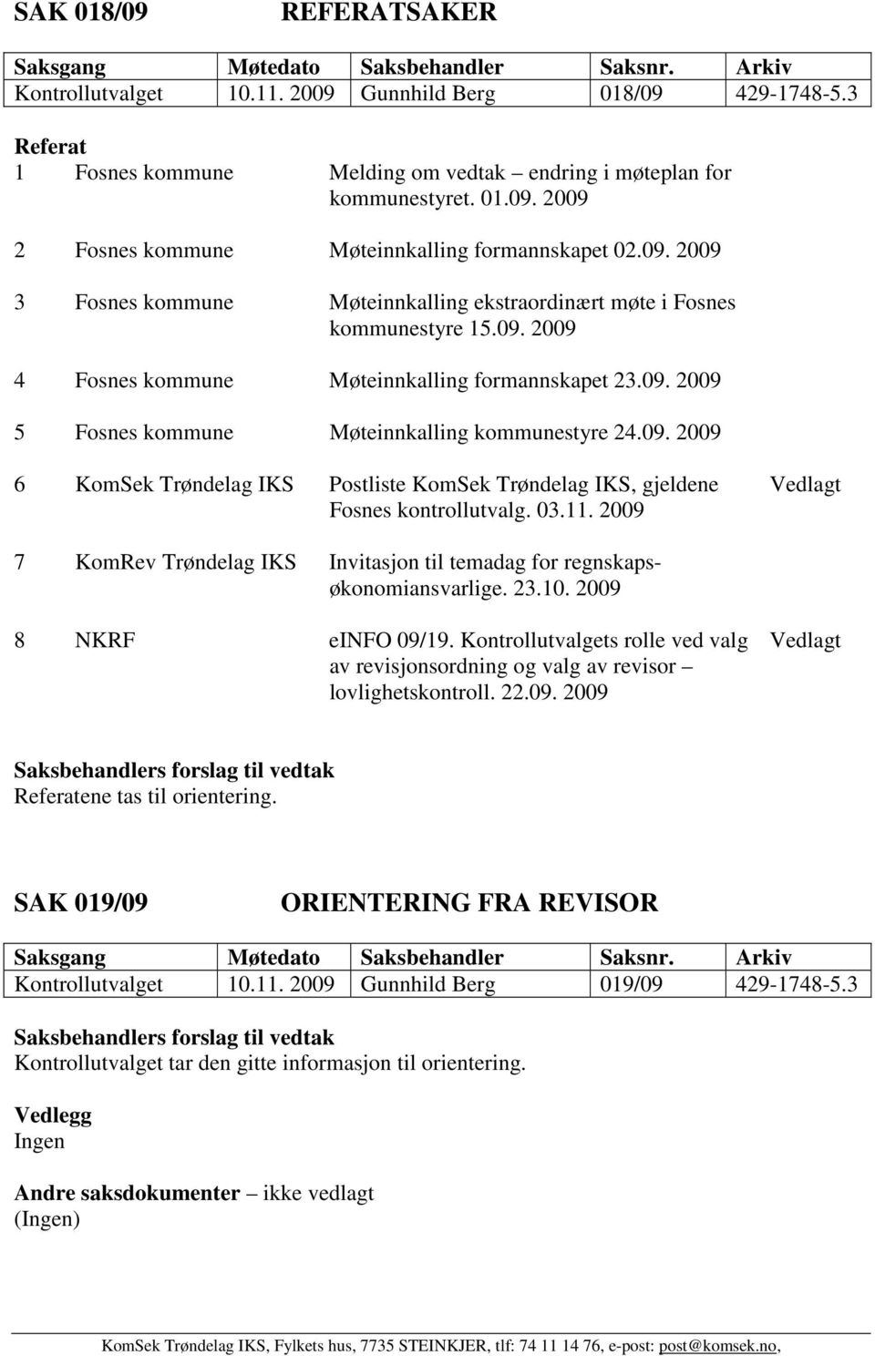 09. 2009 6 KomSek Trøndelag IKS Postliste KomSek Trøndelag IKS, gjeldene Fosnes kontrollutvalg. 03.11. 2009 Vedlagt 7 KomRev Trøndelag IKS Invitasjon til temadag for regnskapsøkonomiansvarlige. 23.10.