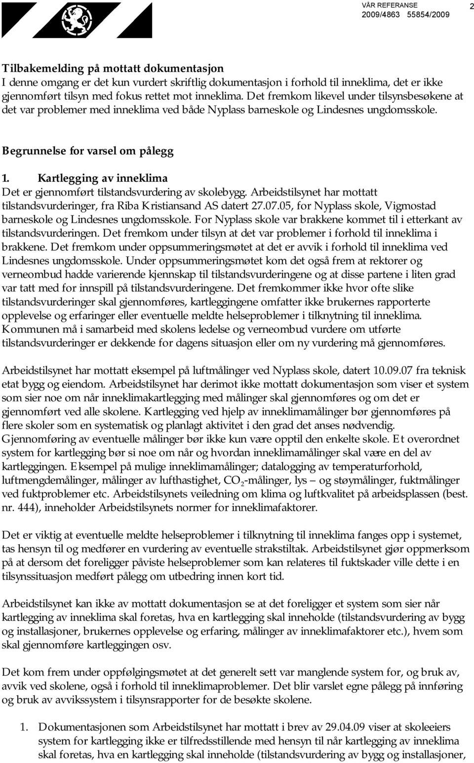 Kartlegging av inneklima Det er gjennomført tilstandsvurdering av skolebygg. Arbeidstilsynet har mottatt tilstandsvurderinger, fra Riba Kristiansand AS datert 27.07.