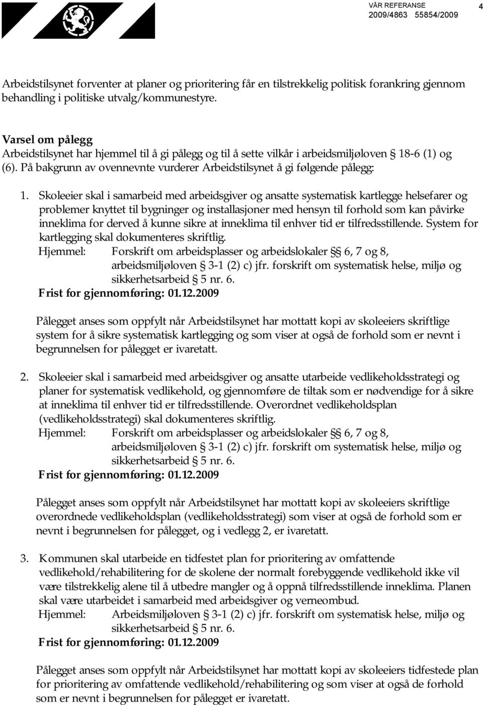 Skoleeier skal i samarbeid med arbeidsgiver og ansatte systematisk kartlegge helsefarer og problemer knyttet til bygninger og installasjoner med hensyn til forhold som kan påvirke inneklima for