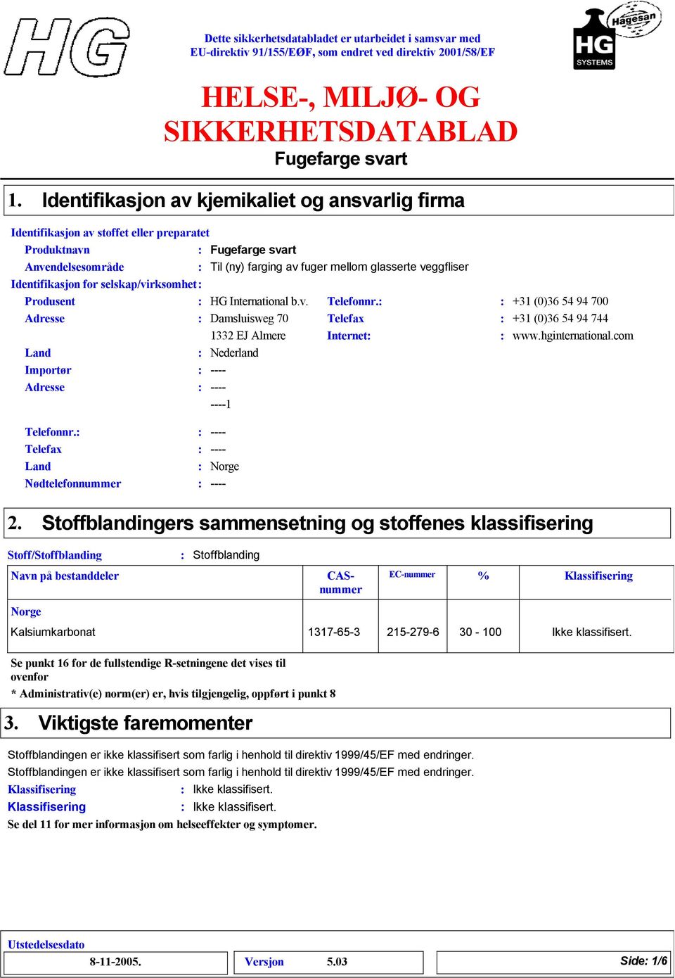 Stoffblandingers sammensetning og stoffenes klassifisering Stoff/Stoffblanding Navn på bestanddeler Norge Stoffblanding Kalsiumkarbonat 1317-65-3 215-279-6 30-100 Ikke klassifisert.
