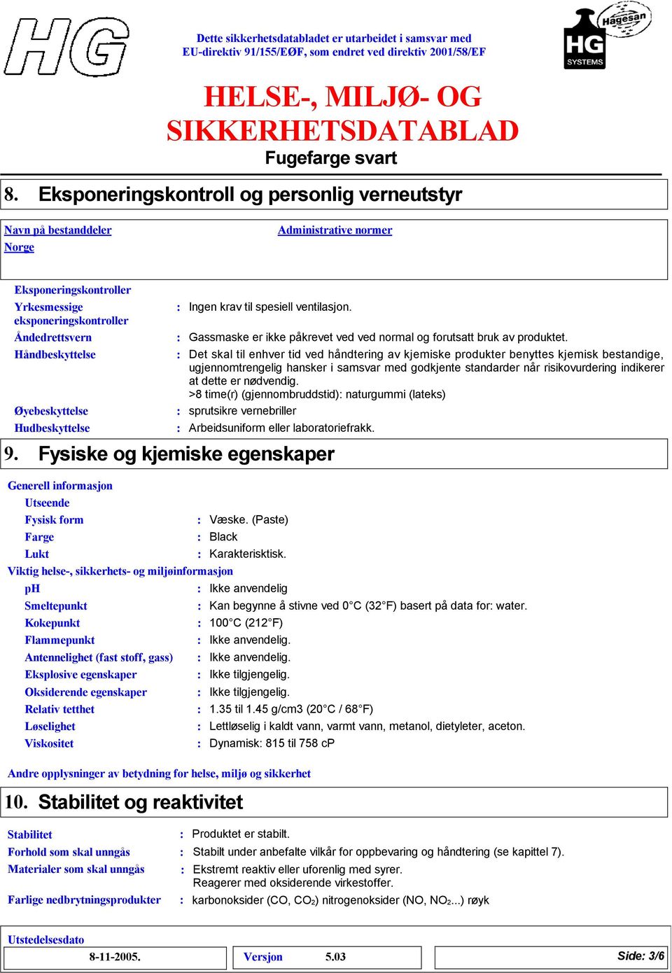 Det skal til enhver tid ved håndtering av kjemiske produkter benyttes kjemisk bestandige, ugjennomtrengelig hansker i samsvar med godkjente standarder når risikovurdering indikerer at dette er