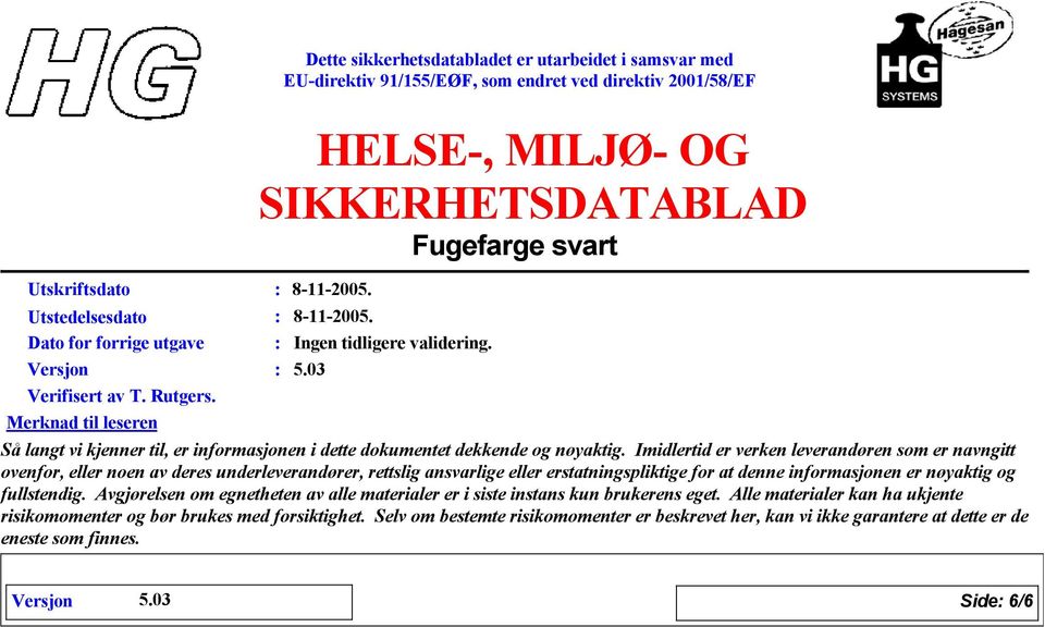 Imidlertid er verken leverandøren som er navngitt ovenfor, eller noen av deres underleverandører, rettslig ansvarlige eller erstatningspliktige for at denne informasjonen er