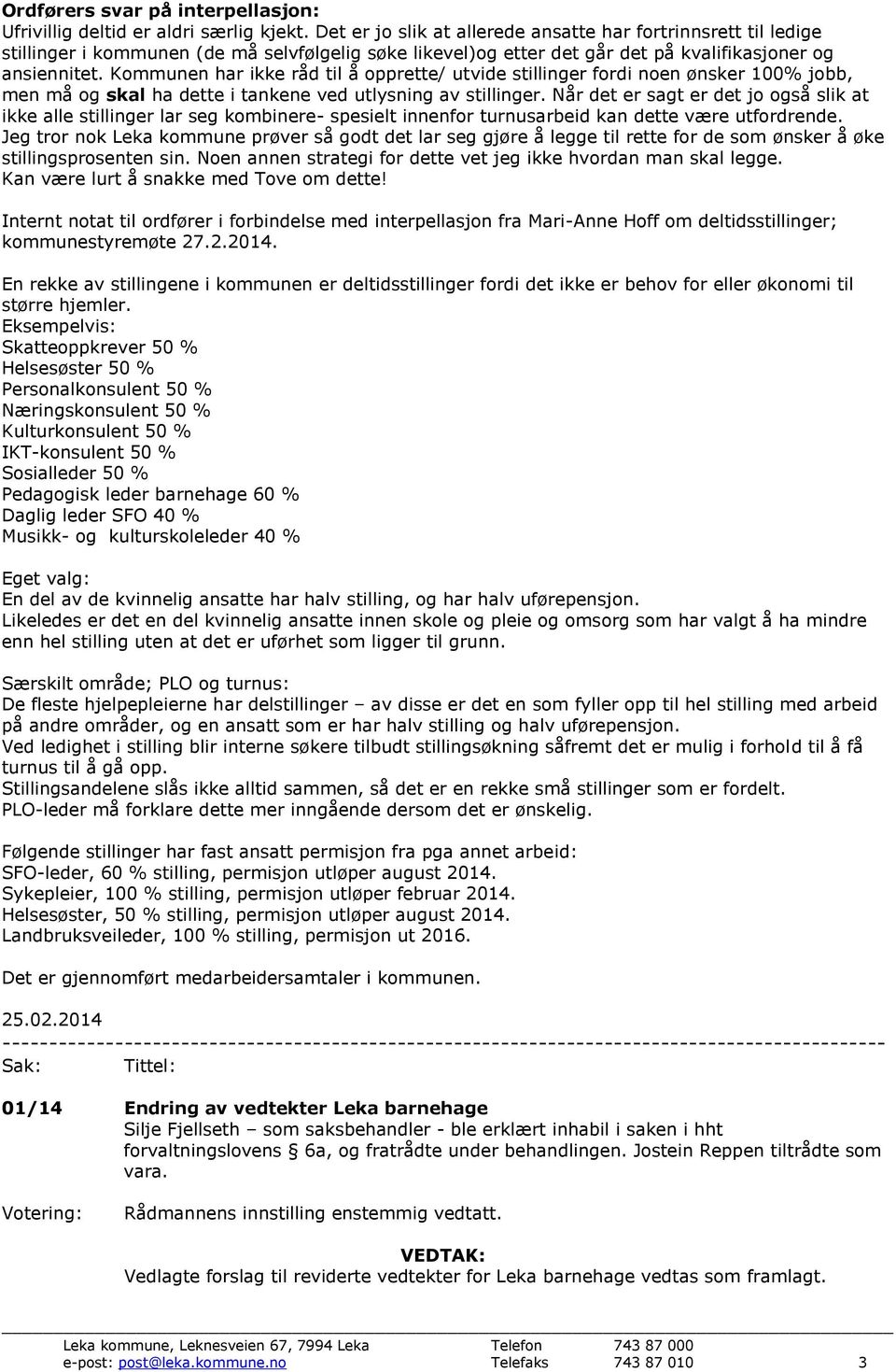 Kommunen har ikke råd til å opprette/ utvide stillinger fordi noen ønsker 100% jobb, men må og skal ha dette i tankene ved utlysning av stillinger.