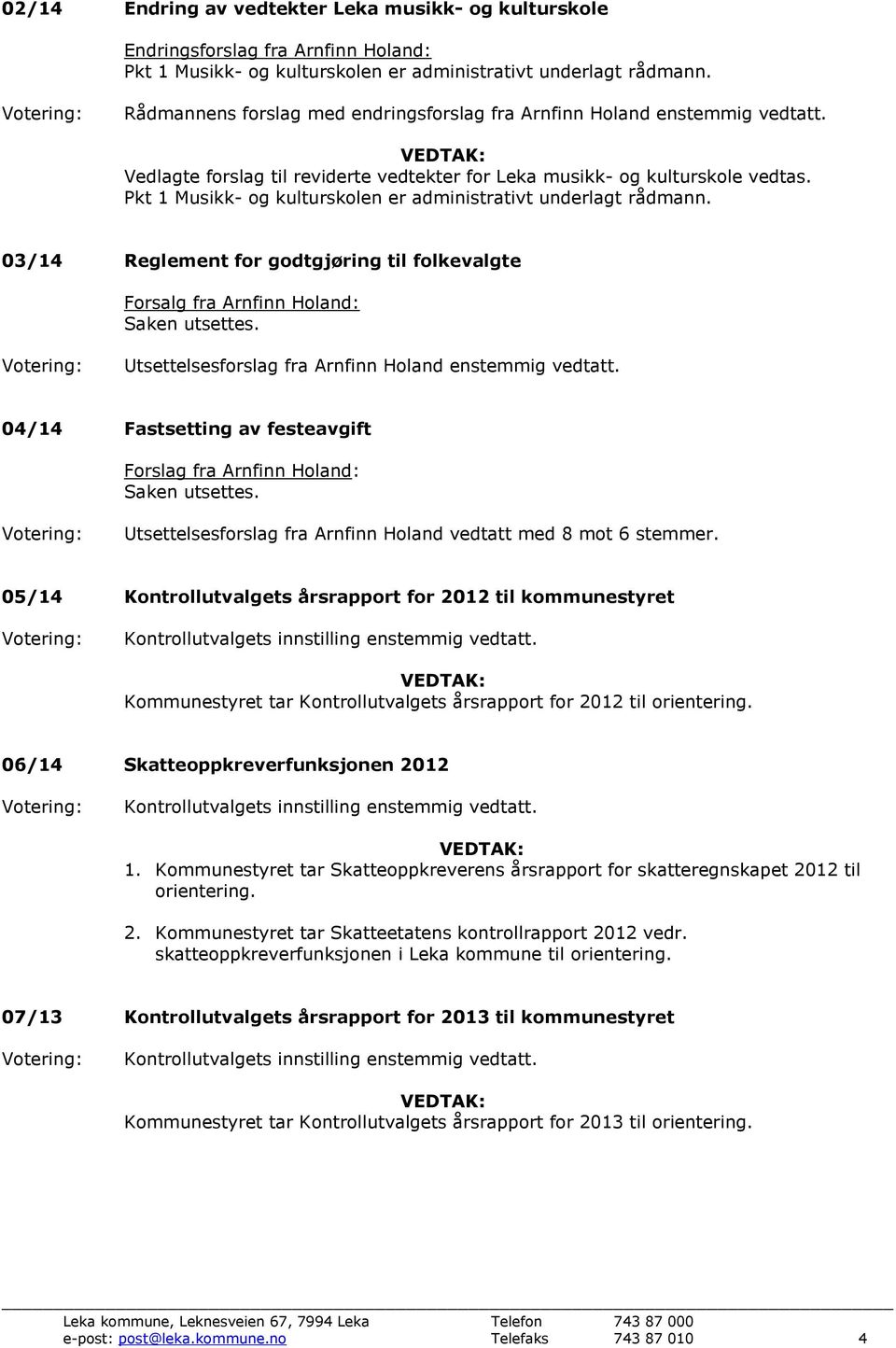 Pkt 1 Musikk- og kulturskolen er administrativt underlagt rådmann. 03/14 Reglement for godtgjøring til folkevalgte Forsalg fra Arnfinn Holand: Saken utsettes.