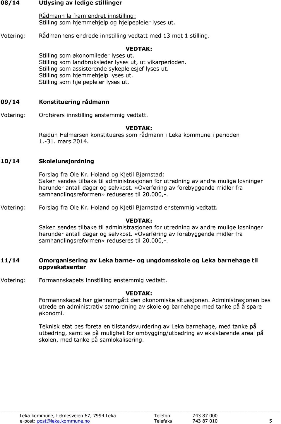 Stilling som hjelpepleier lyses ut. 09/14 Konstituering rådmann Ordførers innstilling enstemmig vedtatt. Reidun Helmersen konstitueres som rådmann i Leka kommune i perioden 1.-31. mars 2014.