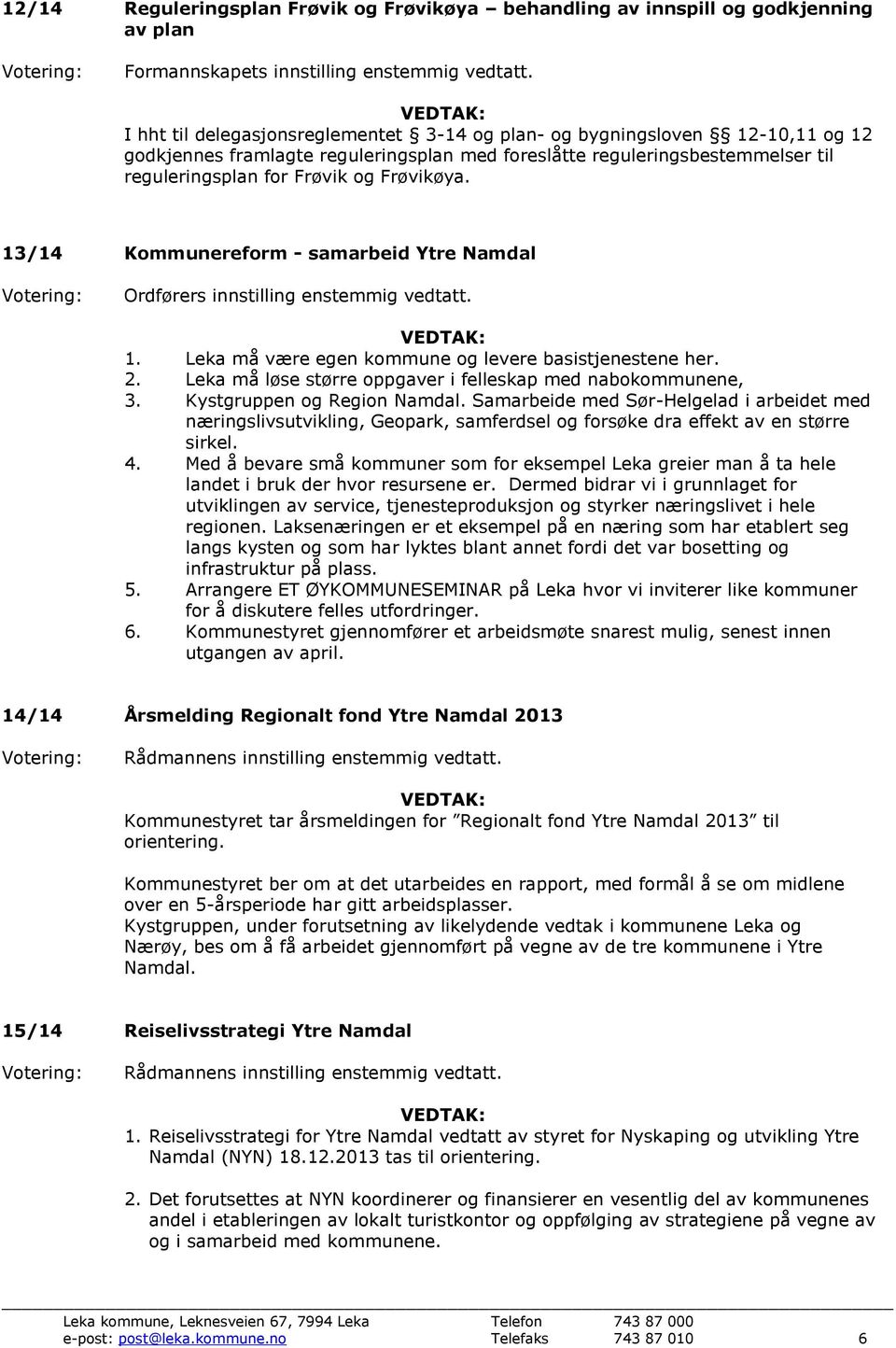 13/14 Kommunereform - samarbeid Ytre Namdal Ordførers innstilling enstemmig vedtatt. 1. Leka må være egen kommune og levere basistjenestene her. 2.