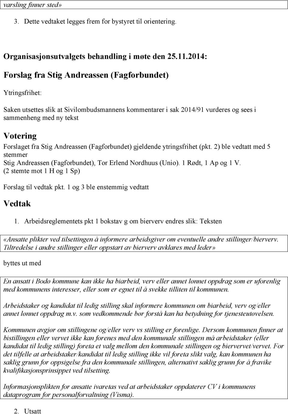 Stig Andreassen (Fagforbundet) gjeldende ytringsfrihet (pkt. 2) ble vedtatt med 5 stemmer Stig Andreassen (Fagforbundet), Tor Erlend Nordhuus (Unio). 1 Rødt, 1 Ap og 1 V.