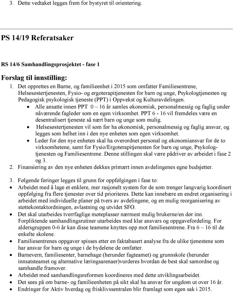 (PPT) i Oppvekst og Kulturavdelingen. Alle ansatte innen PPT 0 16 år samles økonomisk, personalmessig og faglig under nåværende fagleder som en egen virksomhet.