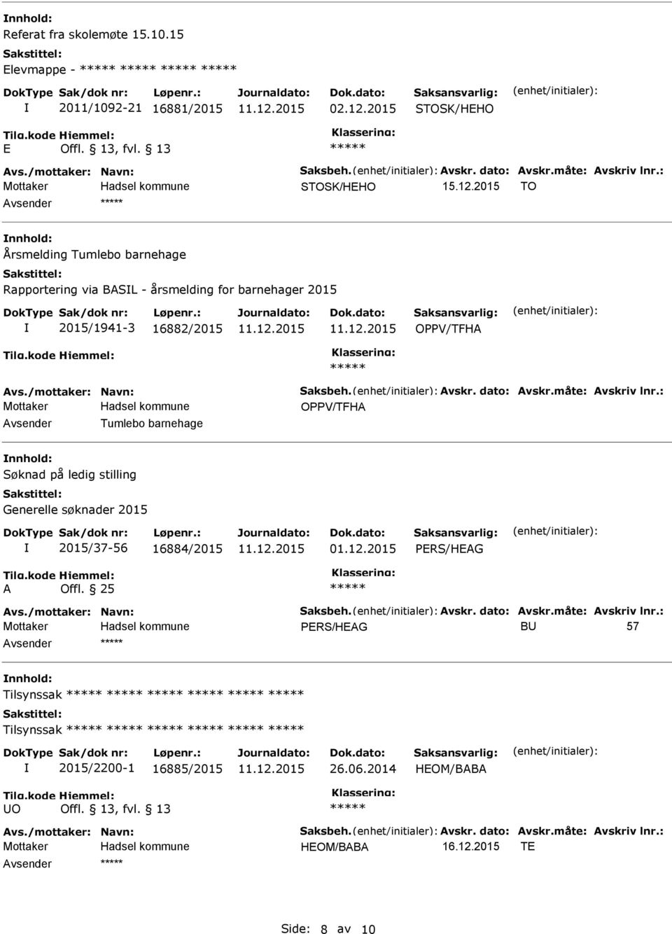 2015 TO Avsender nnhold: Årsmelding Tumlebo barnehage Rapportering via BASL - årsmelding for barnehager 2015 2015/1941-3 16882/2015 Avs./mottaker: Navn: Saksbeh. Avskr. dato: Avskr.måte: Avskriv lnr.