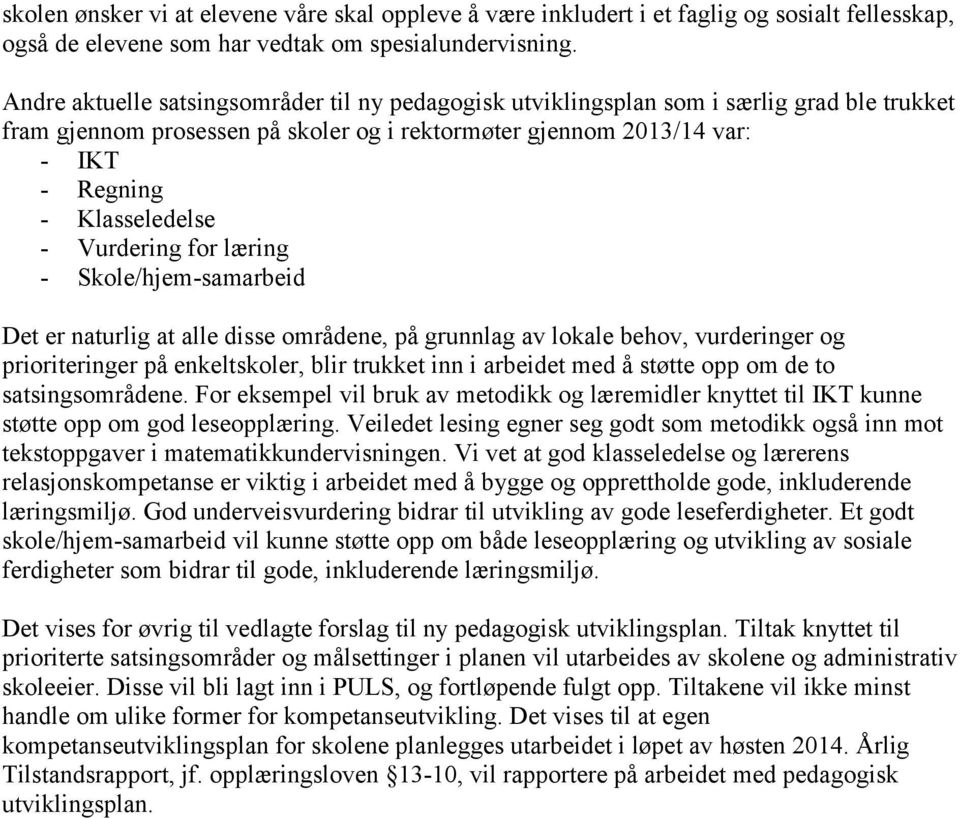 Vurdering for læring - Skole/hjem-samarbeid Det er naturlig at alle disse områdene, på grunnlag av lokale behov, vurderinger og prioriteringer på enkeltskoler, blir trukket inn i arbeidet med å