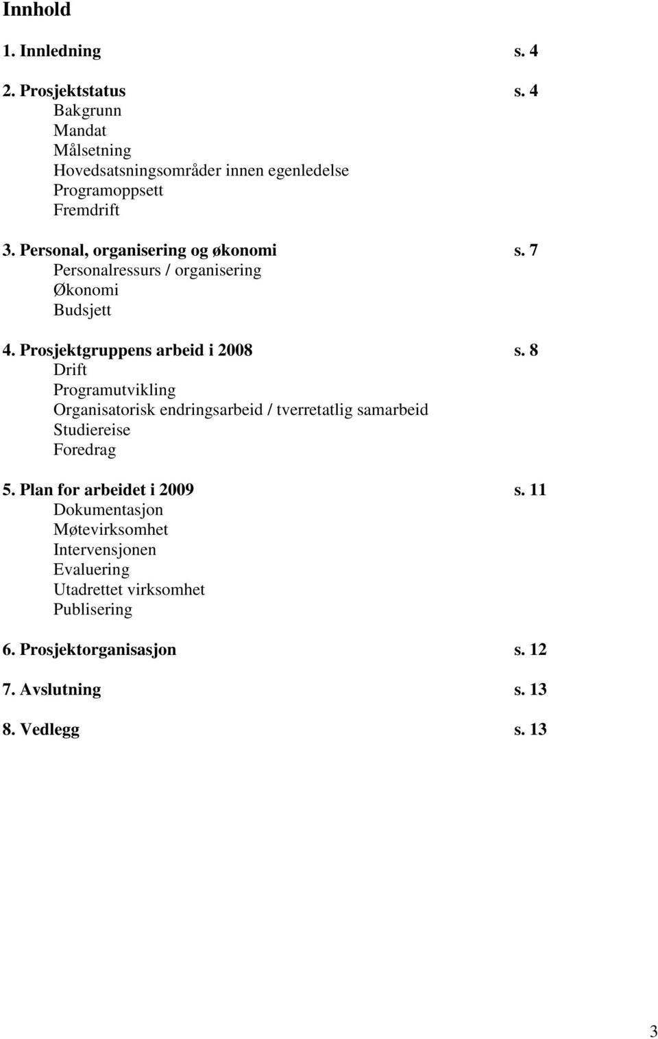 7 Personalressurs / organisering Økonomi Budsjett 4. Prosjektgruppens arbeid i 2008 s.