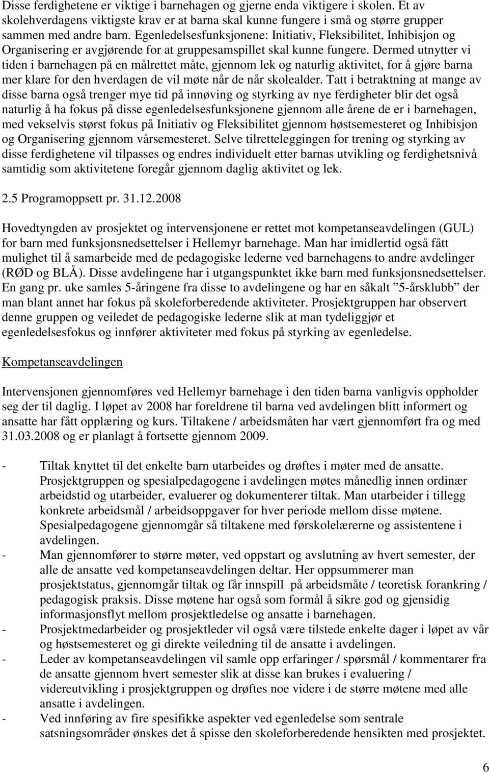 Dermed utnytter vi tiden i barnehagen på en målrettet måte, gjennom lek og naturlig aktivitet, for å gjøre barna mer klare for den hverdagen de vil møte når de når skolealder.