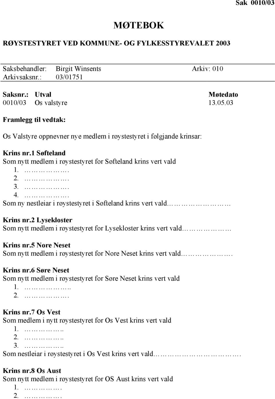 . Som ny nestleiar i røystestyret i Søfteland krins vert vald Krins nr.2 Lysekloster Som nytt medlem i røystestyret for Lysekloster krins vert vald Krins nr.