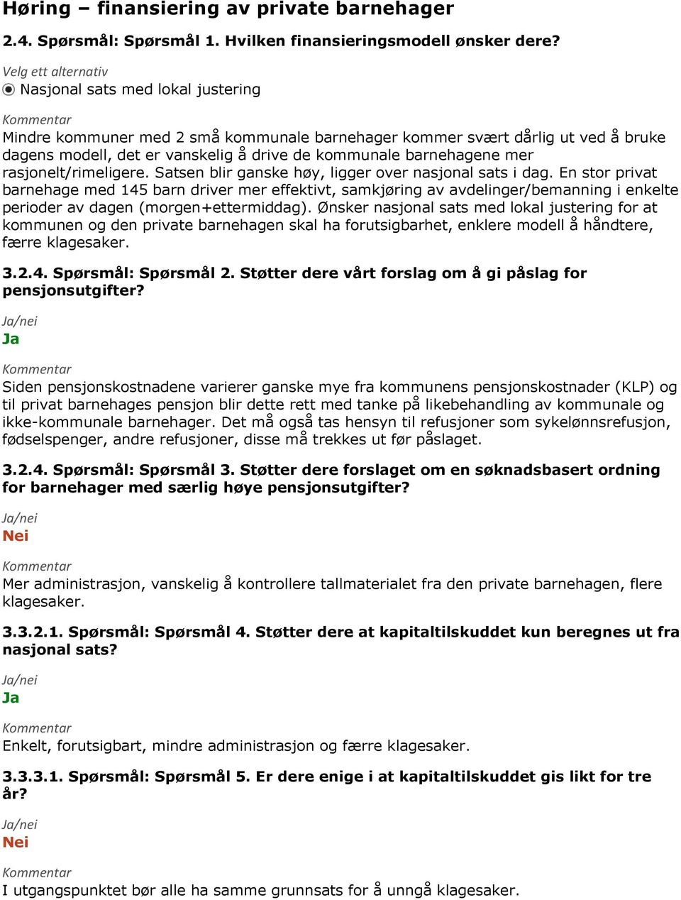 barnehagene mer rasjonelt/rimeligere. Satsen blir ganske høy, ligger over nasjonal sats i dag.