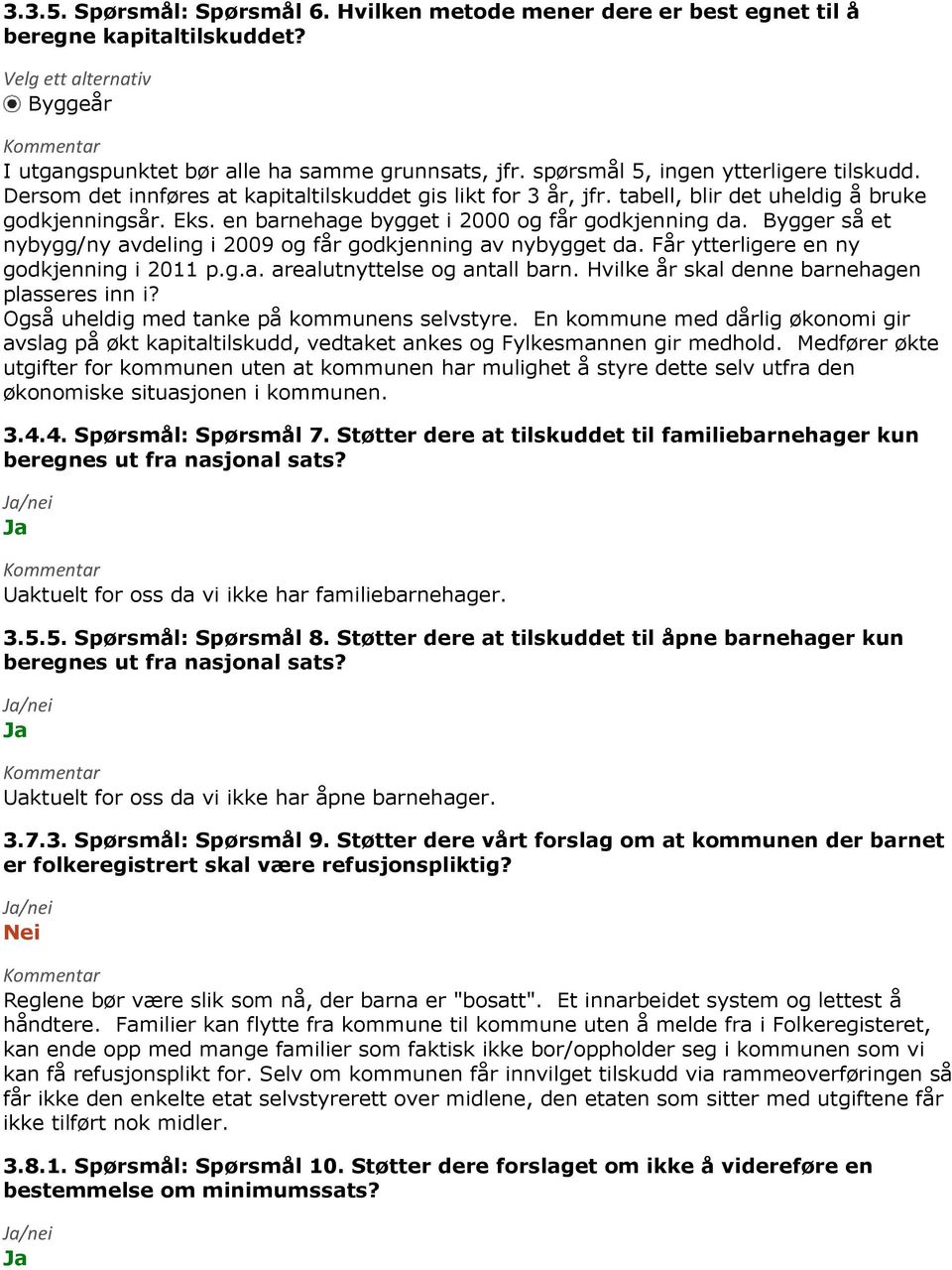 en barnehage bygget i 2000 og får godkjenning da. Bygger så et nybygg/ny avdeling i 2009 og får godkjenning av nybygget da. Får ytterligere en ny godkjenning i 2011 p.g.a. arealutnyttelse og antall barn.