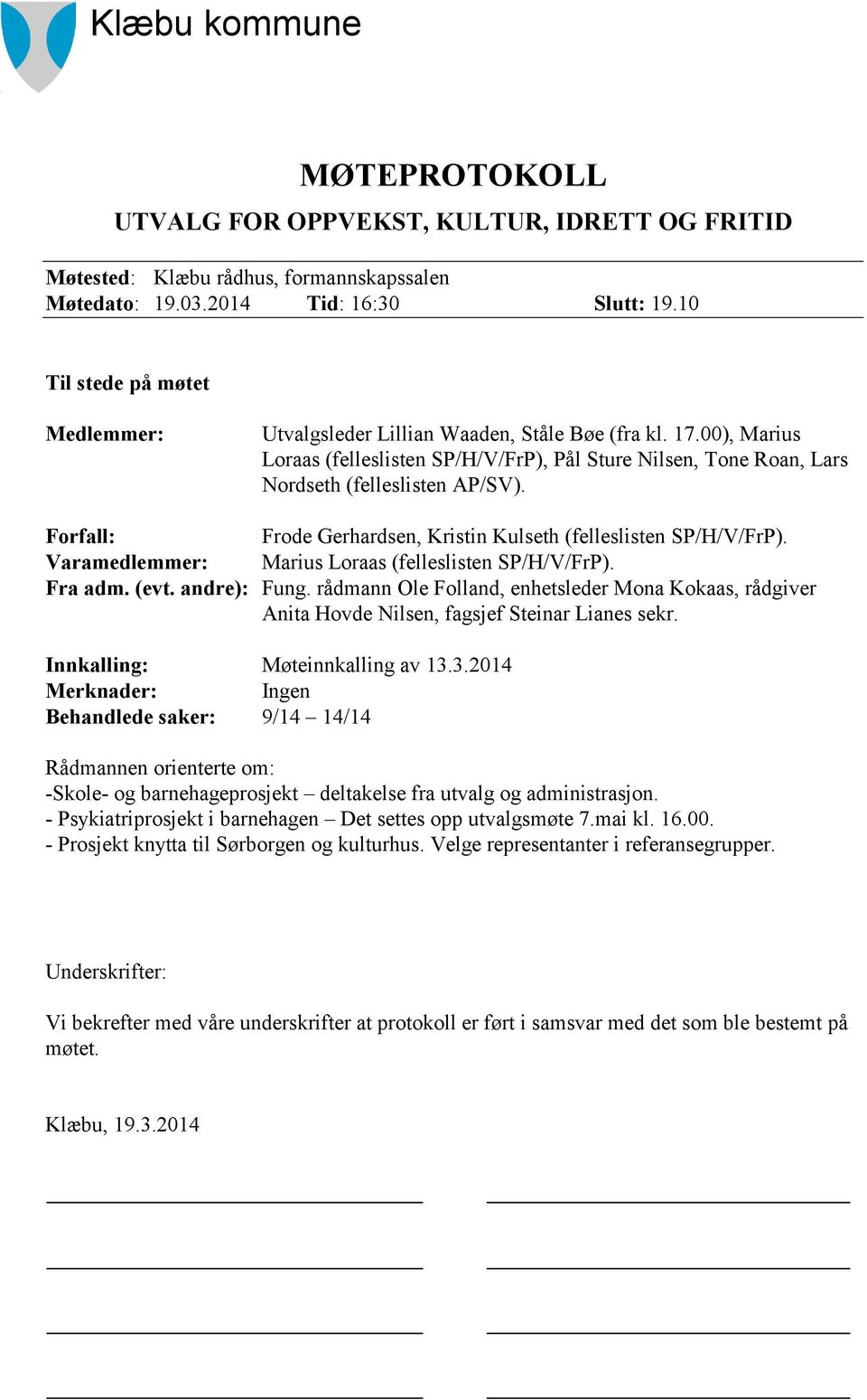 Forfall: Frode Gerhardsen, Kristin Kulseth (felleslisten SP/H/V/FrP). Varamedlemmer: Marius Loraas (felleslisten SP/H/V/FrP). Fra adm. (evt. andre): Fung.