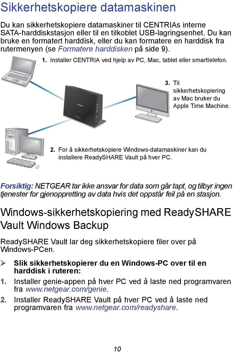 Til sikkerhetskopiering av Mac bruker du Apple Time Machine. 2. For å sikkerhetskopiere Windows-datamaskiner kan du installere ReadySHARE Vault på hver PC.