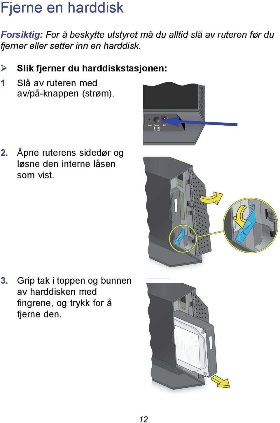 Slik fjerner du harddiskstasjonen: 1 Slå av ruteren med av/på-knappen (strøm). 2.