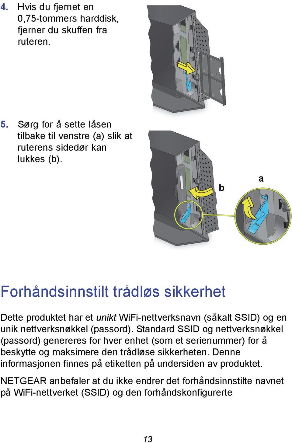 b a Forhåndsinnstilt trådløs sikkerhet Dette produktet har et unikt WiFi-nettverksnavn (såkalt SSID) og en unik nettverksnøkkel (passord).