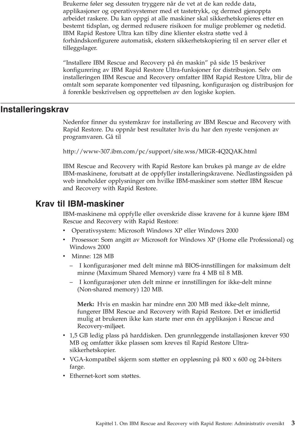 IBM Rapid Restore Ultra kan tilby dine klienter ekstra støtte ed å forhåndskonfigurere automatisk, ekstern sikkerhetskopiering til en serer eller et tilleggslager.