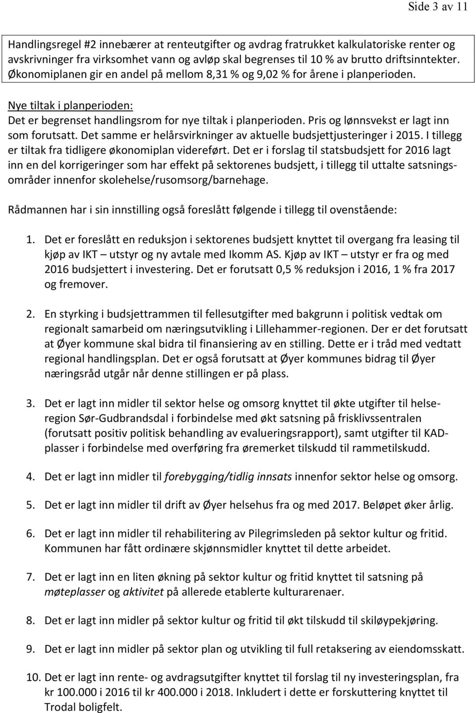 Pris og lønnsvekst er lagt inn som forutsatt. Det samme er helårsvirkninger av aktuelle budsjettjusteringer i 2015. I tillegg er tiltak fra tidligere økonomiplan videreført.