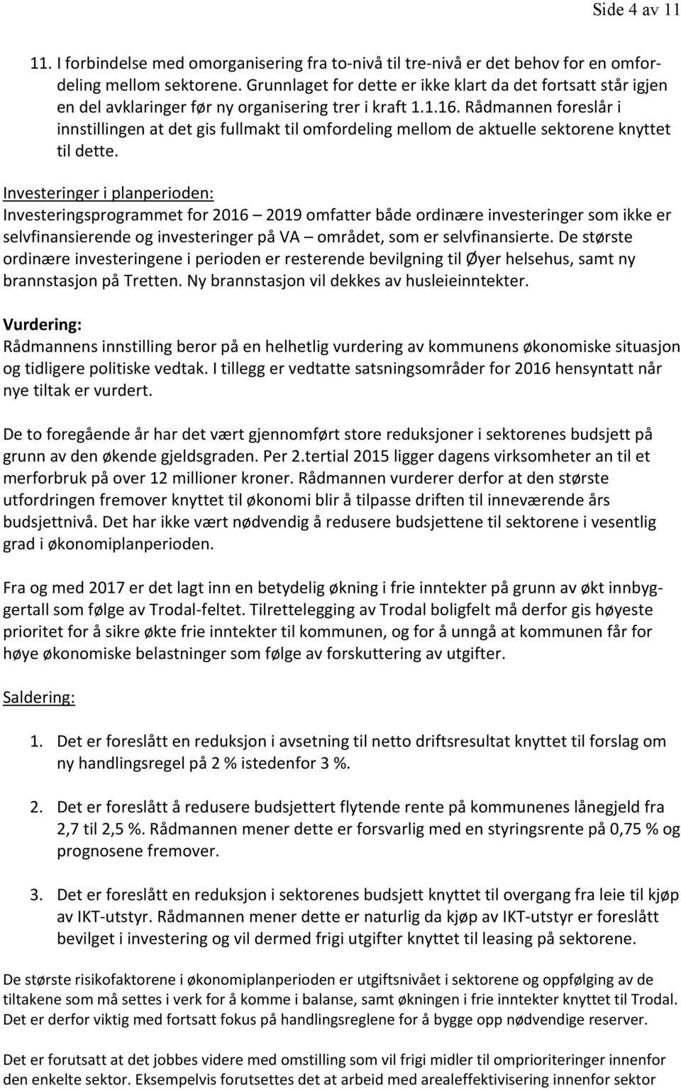 Rådmannen foreslår i innstillingen at det gis fullmakt til omfordeling mellom de aktuelle sektorene knyttet til dette.