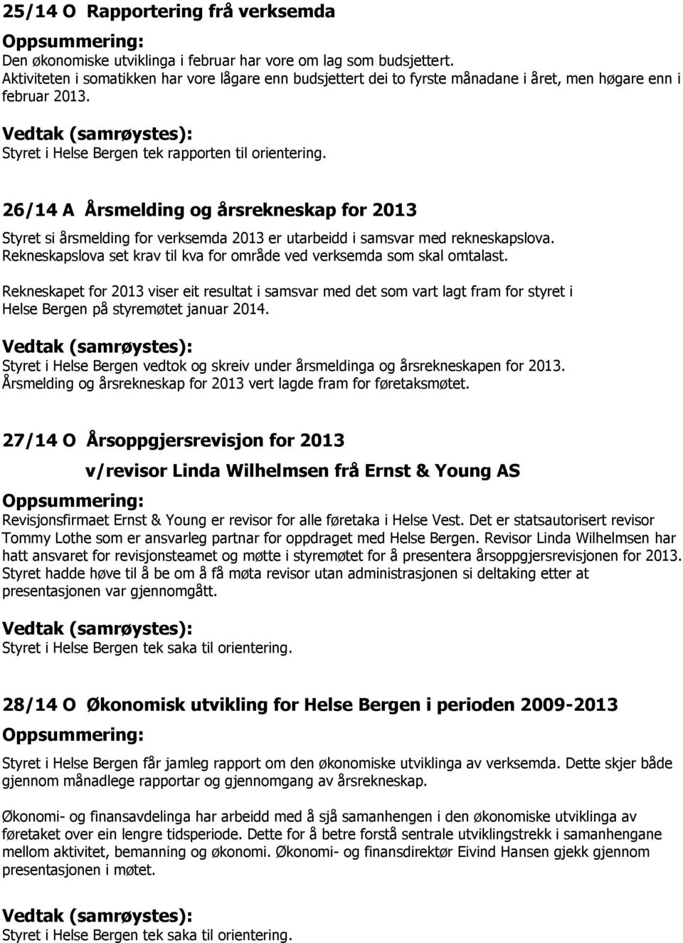 26/14 A Årsmelding og årsrekneskap for 2013 Styret si årsmelding for verksemda 2013 er utarbeidd i samsvar med rekneskapslova.