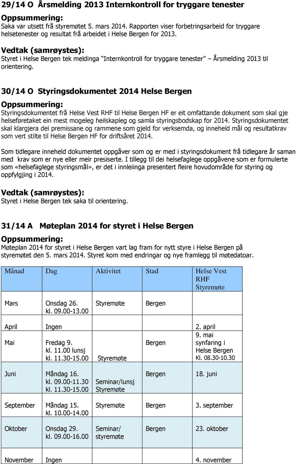Styret i Helse tek meldinga Internkontroll for tryggare tenester Årsmelding 2013 til orientering.