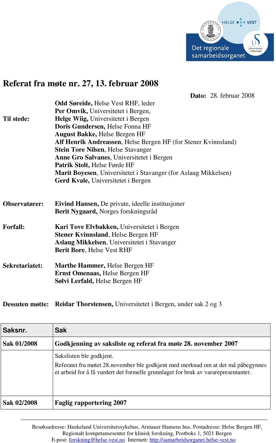 Andreassen, Helse Bergen HF (for Stener Kvinnsland) Stein Tore Nilsen, Helse Stavanger Anne Gro Salvanes, Universitetet i Bergen Patrik Stolt, Helse Førde HF Marit Boyesen, Universitetet i Stavanger