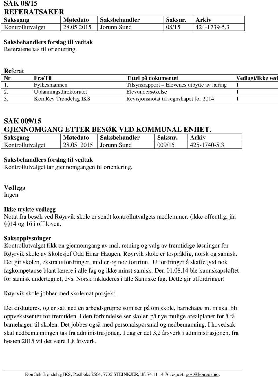 KomRev Trøndelag IKS Revisjonsnotat til regnskapet for 2014 1 SAK 009/15 GJENNOMGANG ETTER BESØK VED KOMMUNAL ENHET. Kontrollutvalget 28.05. 2015 Jorunn Sund 009/15 425-1740-5.