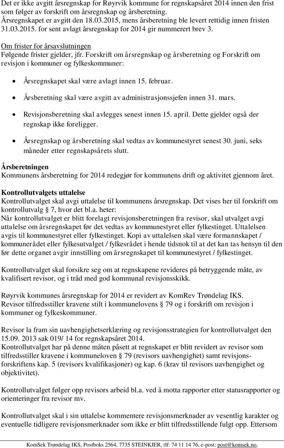 Forskrift om årsregnskap og årsberetning og Forskrift om revisjon i kommuner og fylkeskommuner: Årsregnskapet skal være avlagt innen 15. februar.