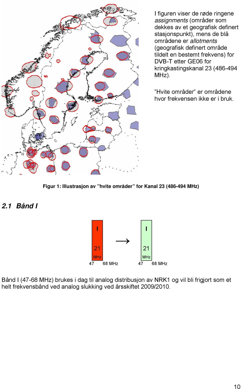 Hvite områder er områdene hvor frekvensen ikke er i bruk. Figur 1: Illustrasjon av hvite områder for Kanal 23 (486-494 MHz) 2.