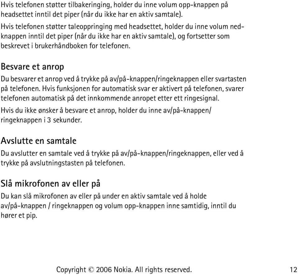 Besvare et anrop Du besvarer et anrop ved å trykke på av/på-knappen/ringeknappen eller svartasten på telefonen.