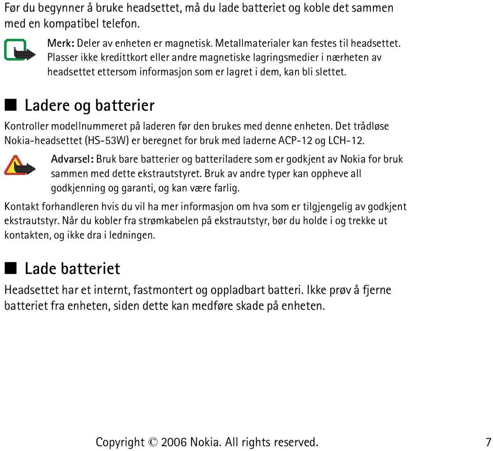 Ladere og batterier Kontroller modellnummeret på laderen før den brukes med denne enheten. Det trådløse Nokia-headsettet (HS-53W) er beregnet for bruk med laderne ACP-12 og LCH-12.