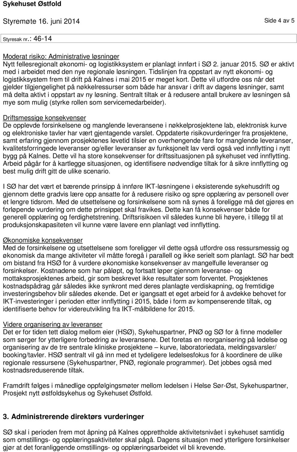 Dette vil utfordre oss når det gjelder tilgjengelighet på nøkkelressurser som både har ansvar i drift av dagens løsninger, samt må delta aktivt i oppstart av ny løsning.