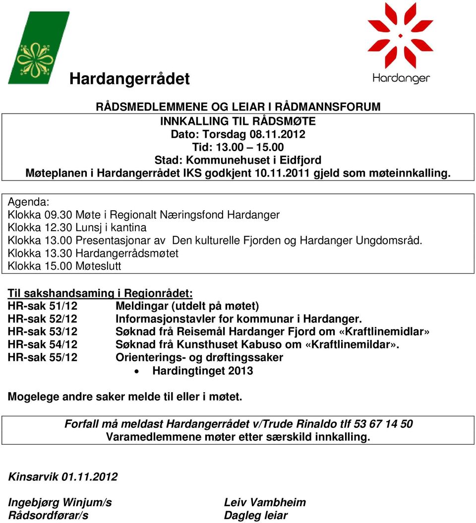 00 Møteslutt Til sakshandsaming i Regionrådet: HR-sak 51/12 Meldingar (utdelt på møtet) HR-sak 52/12 Informasjonstavler for kommunar i Hardanger.