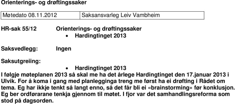 Hardingtinget 2013 I følgje møteplanen 2013 så skal me ha det årlege Hardingtinget den 17.januar 2013 i Ulvik.