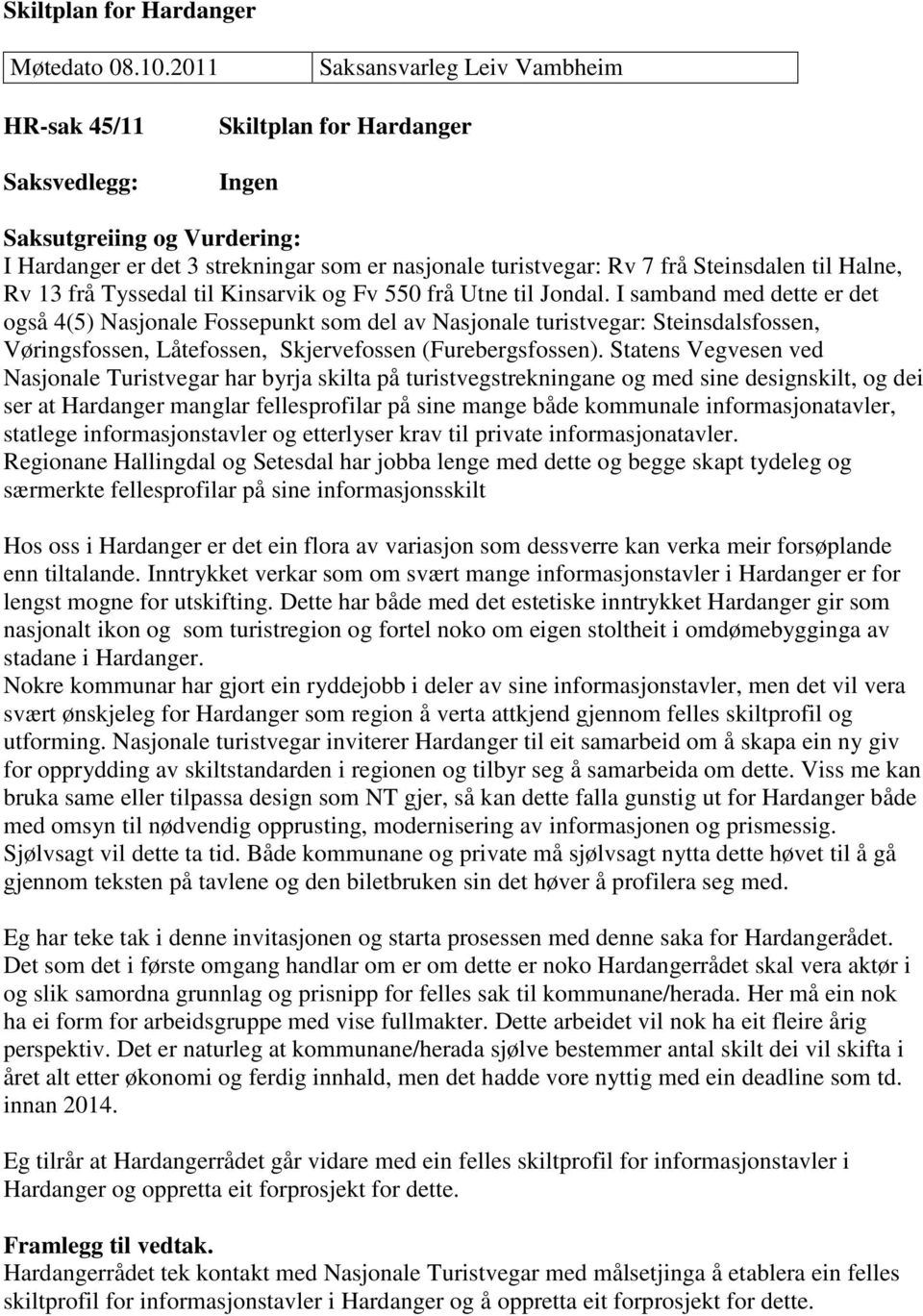Steinsdalen til Halne, Rv 13 frå Tyssedal til Kinsarvik og Fv 550 frå Utne til Jondal.