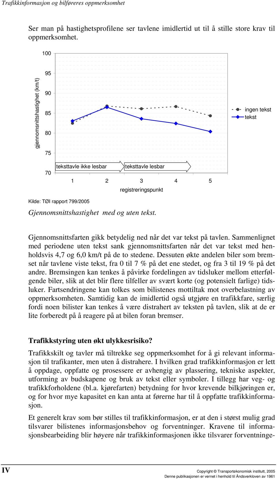 Gjennomsnittsfarten gikk betydelig ned når det var tekst på tavlen. Sammenlignet med periodene uten tekst sank gjennomsnittsfarten når det var tekst med henholdsvis 4,7 og 6,0 km/t på de to stedene.