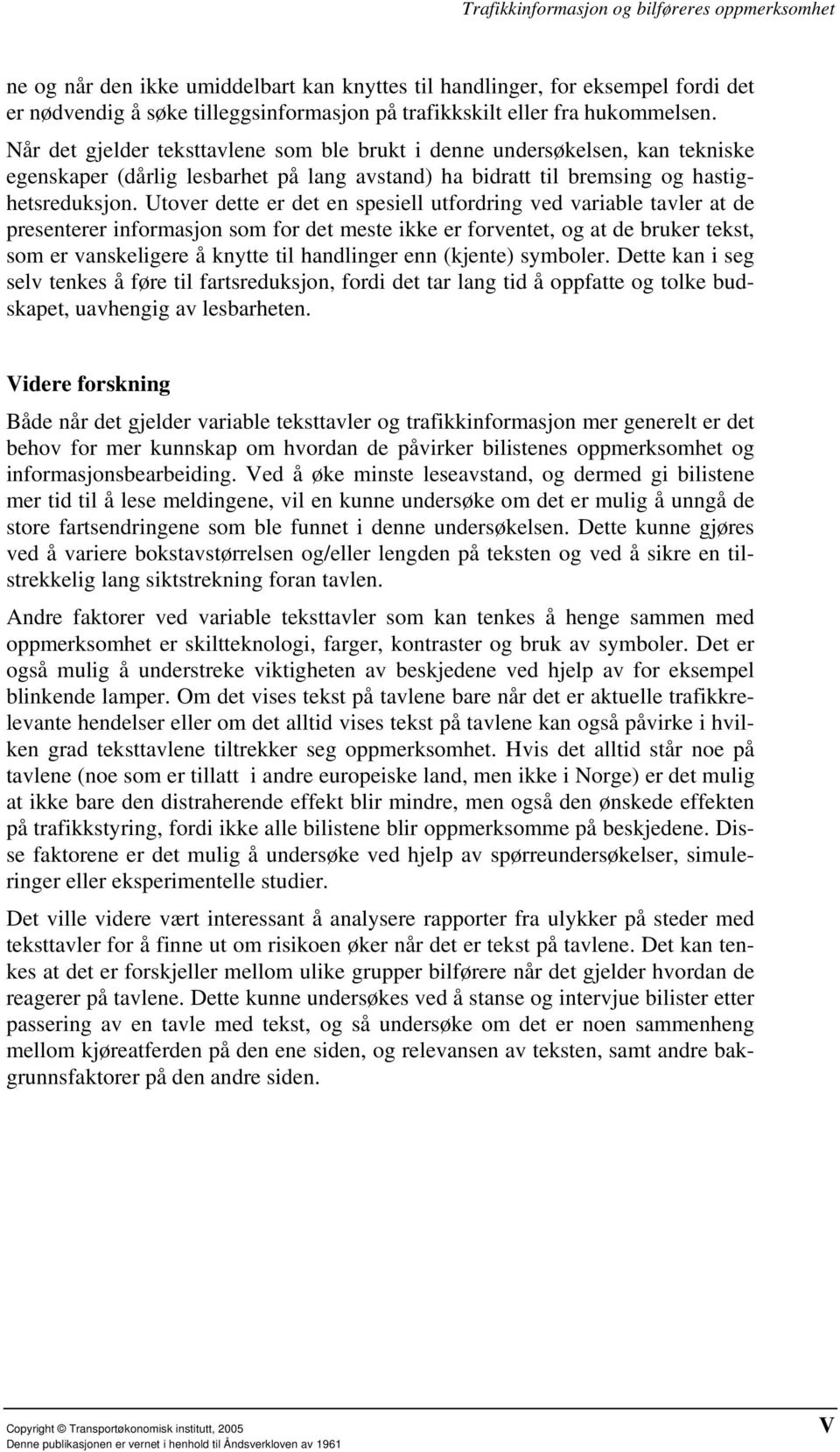 Utover dette er det en spesiell utfordring ved variable tavler at de presenterer informasjon som for det meste ikke er forventet, og at de bruker tekst, som er vanskeligere å knytte til handlinger