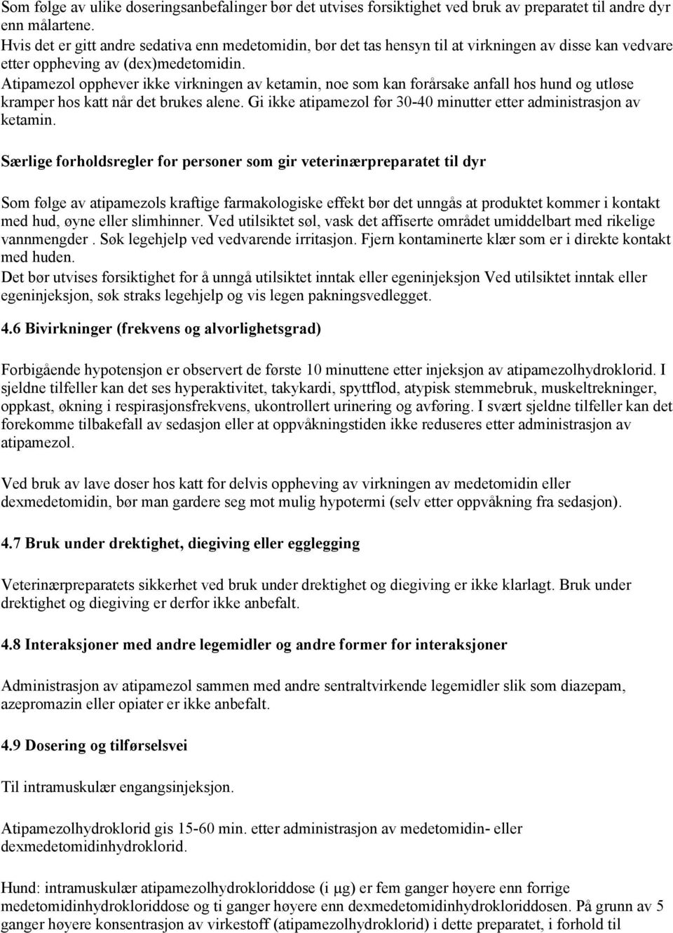 Atipamezol opphever ikke virkningen av ketamin, noe som kan forårsake anfall hos hund og utløse kramper hos katt når det brukes alene.