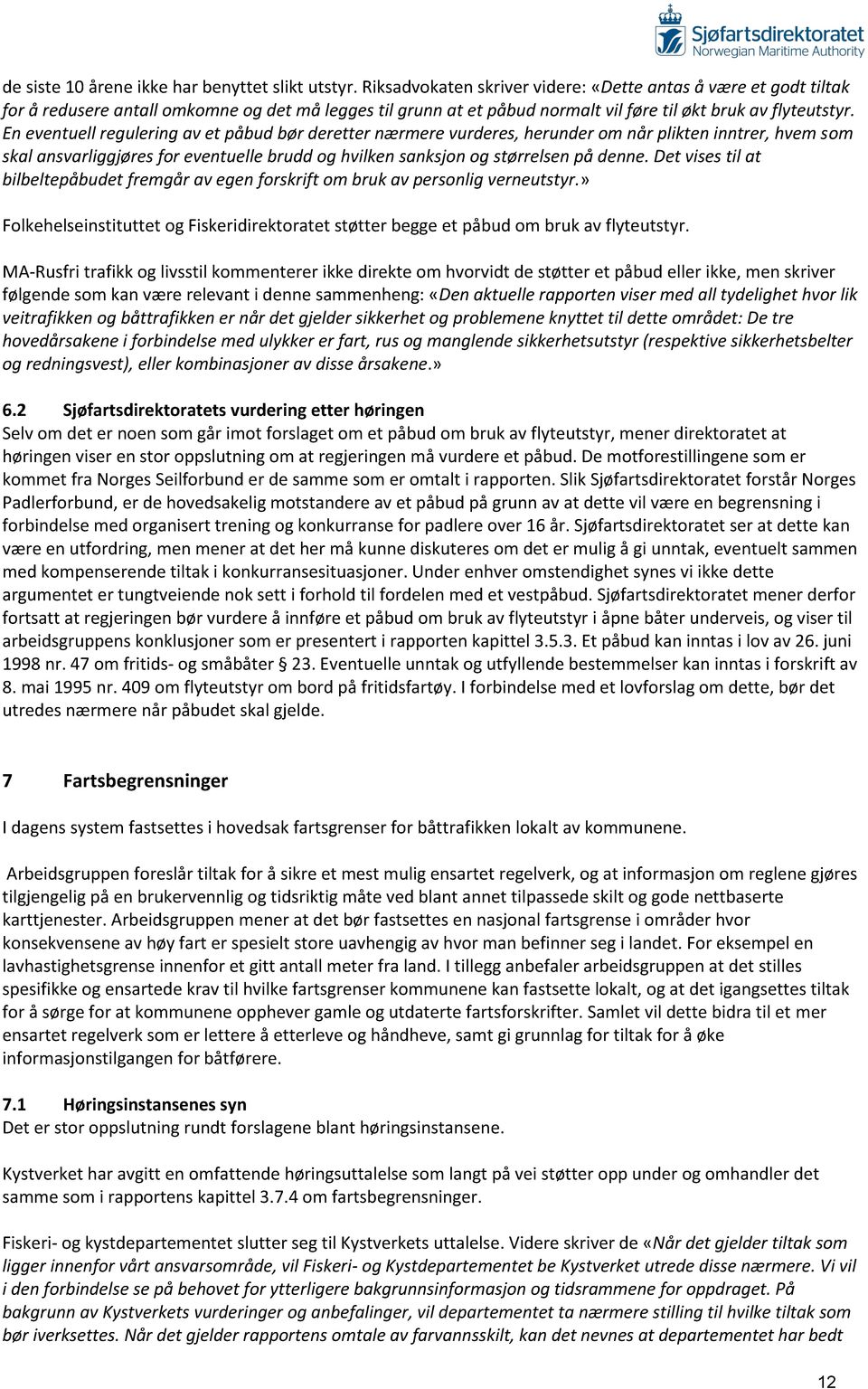 En eventuell regulering av et påbud bør deretter nærmere vurderes, herunder om når plikten inntrer, hvem som skal ansvarliggjøres for eventuelle brudd og hvilken sanksjon og størrelsen på denne.