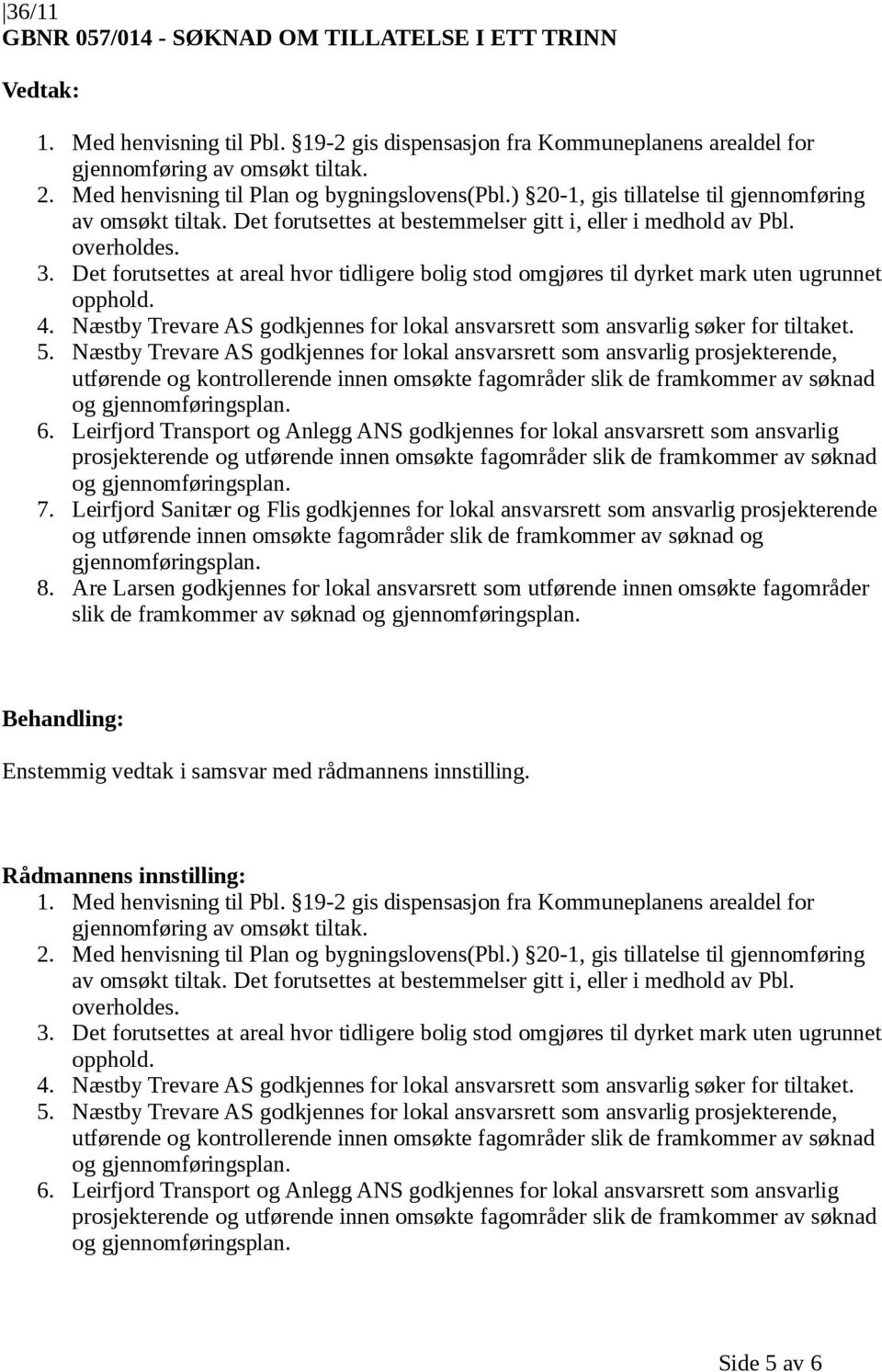 Næstby Trevare AS godkjennes for lokal ansvarsrett som ansvarlig prosjekterende, utførende og kontrollerende innen omsøkte fagområder slik de framkommer av søknad og 6.