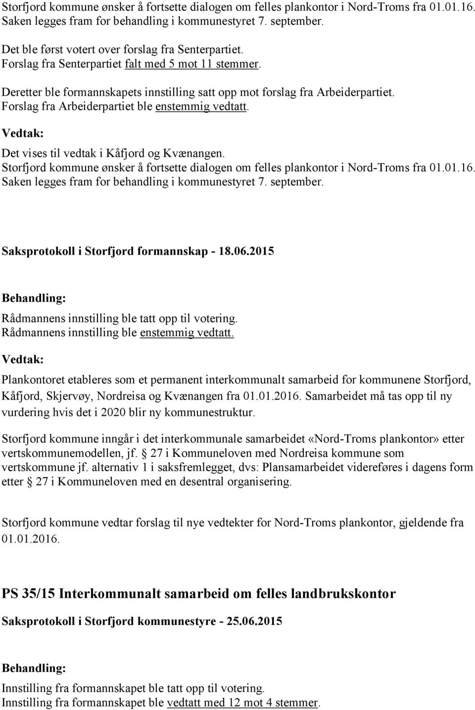 Forslag fra Arbeiderpartiet ble enstemmig vedtatt. Det vises til vedtak i Kåfjord og Kvænangen.  Saksprotokoll i Storfjord formannskap - 18.06.2015 Rådmannens innstilling ble tatt opp til votering.
