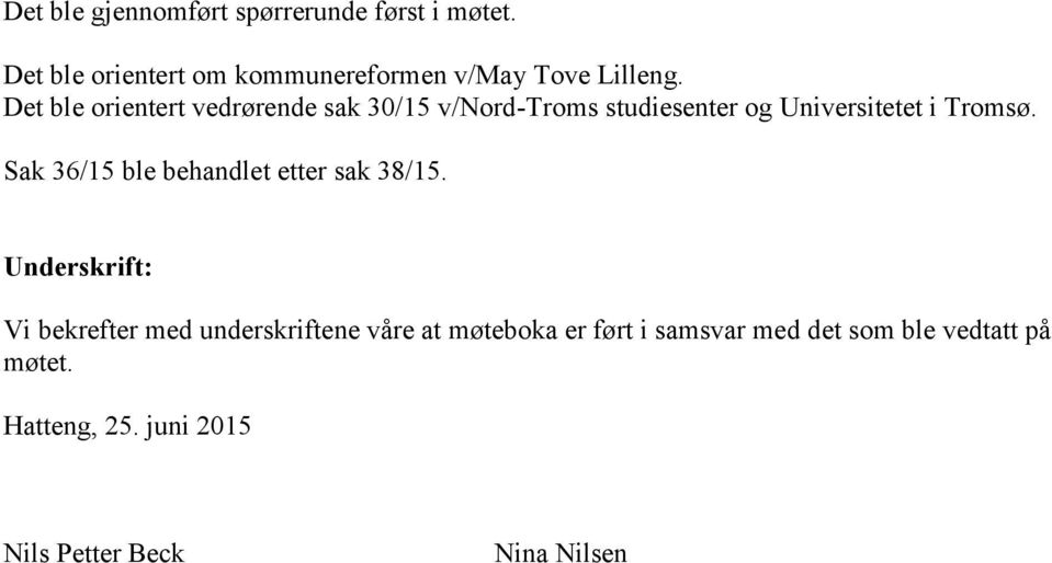 Det ble orientert vedrørende sak 30/15 v/nord-troms studiesenter og Universitetet i Tromsø.