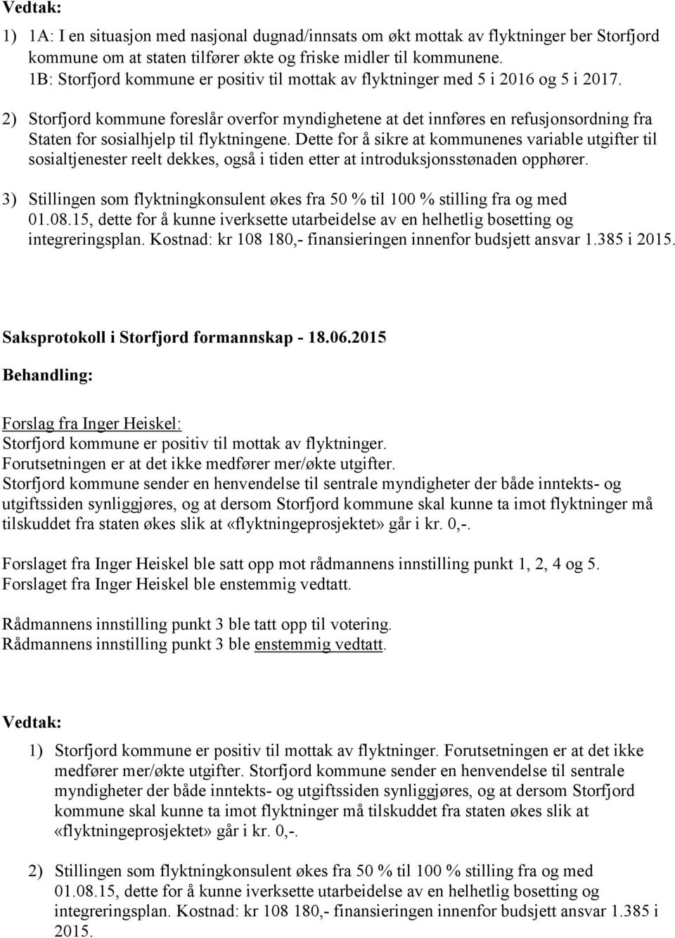 2) Storfjord kommune foreslår overfor myndighetene at det innføres en refusjonsordning fra Staten for sosialhjelp til flyktningene.